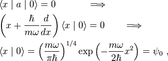 
\begin{align}
&\left\langle x \mid a\mid 0 \right\rangle = 0~~~~~~~~~~\Longrightarrow\\
&\left(x + \frac{\hbar}{m\omega}\frac{d}{dx}\right)\left\langle x\mid 0\right\rangle = 0~~~~~~\Longrightarrow\\
&\left\langle x\mid 0\right\rangle = \left(\frac{m\omega}{\pi\hbar}\right)^{1/4}\exp\left(-\frac{m\omega}{2\hbar}x^{2}\right)=\psi_0  ~,
\end{align}
