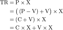 \begin{align}
\text{TR} &= \text{P} \times \text{X}\\
          &= \bigl(\left(\text{P} - \text{V} \right)+\text{V}\bigr)\times \text{X}\\
          &= \left(\text{C}+\text{V}\right)\times \text{X}\\
          &= \text{C}\times\text{X} + \text{V}\times \text{X}
\end{align}