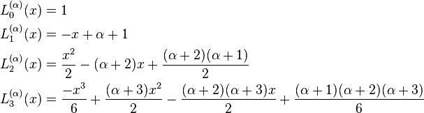 \begin{align}
L_0^{(\alpha)}(x) &= 1 \\
L_1^{(\alpha)}(x) &= -x + \alpha +1 \\
L_2^{(\alpha)}(x) &= \frac{x^2}{2} - (\alpha + 2)x + \frac{(\alpha+2)(\alpha+1)}{2} \\
L_3^{(\alpha)}(x) &= \frac{-x^3}{6} + \frac{(\alpha+3)x^2}{2} -\frac{(\alpha+2)(\alpha+3)x}{2} +\frac{(\alpha+1)(\alpha+2)(\alpha+3)}{6}
\end{align}