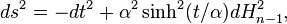 ds^2 = -dt^2 + \alpha^2 \sinh^2(t/\alpha) dH_{n-1}^2,