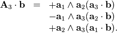\begin{array}{rcl}
  \mathbf{A}_3 \cdot \mathbf{b} & = & +\mathbf{a}_1 \wedge \mathbf{a}_2
  (\mathbf{a}_3 \cdot \mathbf{b})\\
  &  & -\mathbf{a}_1 \wedge \mathbf{a}_3 (\mathbf{a}_2 \cdot \mathbf{b})\\
  &  & +\mathbf{a}_2 \wedge \mathbf{a}_3 (\mathbf{a}_1 \cdot \mathbf{b}) .\end{array}
