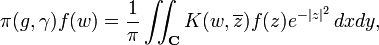 \displaystyle{\pi(g,\gamma)f(w) = {1\over \pi}\iint_{\mathbf C} K(w,\overline{z}) f(z) e^{-|z|^2}\,dxdy,}