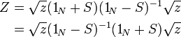  \begin{align}
Z &= \sqrt{z} (1_{\!N} + S) (1_{\!N} - S)^{-1} \sqrt{z} \\
  &= \sqrt{z} (1_{\!N} - S)^{-1} (1_{\!N} + S) \sqrt{z} \\
\end{align} 