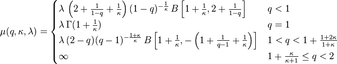 
\mu(q,\kappa,\lambda) =
\begin{cases}
\lambda\,\left(2+\frac{1}{1-q}+\frac{1}{\kappa}\right)(1-q)^{-\frac{1}{\kappa}}\,B\left[1+\frac{1}{\kappa},2+\frac{1}{1-q}\right]& q<1 \\
\lambda\,\Gamma(1+\frac{1}{\kappa}) & q=1\\
\lambda\,(2 - q) (q-1)^{-\frac{1+\kappa}{\kappa}}\,B\left[1+\frac{1}{\kappa}, -\left(1+\frac{1}{q-1}+\frac{1}{\kappa}\right)\right] & 1<q<1+\frac{1+2\kappa}{1+\kappa}\\
\infty & 1+\frac{\kappa}{\kappa+1}\le q<2
\end{cases}