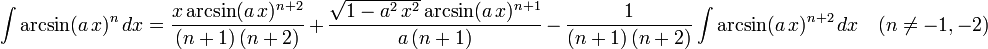 \int\arcsin(a\,x)^n\,dx=
  \frac{x\arcsin(a\,x)^{n+2}}{(n+1)\,(n+2)}\,+\,
  \frac{\sqrt{1-a^2\,x^2}\arcsin(a\,x)^{n+1}}{a\,(n+1)}\,-\,
  \frac{1}{(n+1)\,(n+2)}\int\arcsin(a\,x)^{n+2}\,dx\quad(n\ne-1,-2)