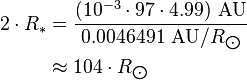 \begin{align} 2\cdot R_*
 & = \frac{(10^{-3}\cdot 97\cdot 4.99)\ \text{AU}}{0.0046491\ \text{AU}/R_{\bigodot}} \\
 & \approx 104\cdot R_{\bigodot}
\end{align}