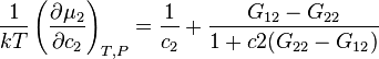  \frac{1}{kT} \left(\frac {\partial \mu_2}{\partial c_2}\right)_{T,P}=\frac{1}{c_2}+\frac{G_{12}-G_{22}}{1+c2 (G_{22}-G_{12})}