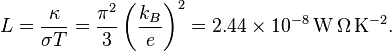 L = \frac{\kappa}{\sigma T} = \frac{\pi^2}{3}\left(\frac{k_B}{e}\right)^2=2.44\times 10^{-8}\,\mathrm{W\,\Omega\,K^{-2}}.