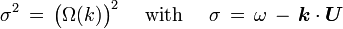  \quad \sigma^2\, =\, \bigl( \Omega(k) \bigr)^2 \quad \text{ with } \quad \sigma\, =\, \omega\, -\, \boldsymbol{k}\cdot\boldsymbol{U}\, 