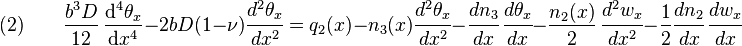  \text{(2)} \qquad
  \frac{b^3D}{12}\,\frac{\mathrm{d}^4\theta_x}{\mathrm{d}x^4} - 2bD(1-\nu)\cfrac{d^2 \theta_x}{d x^2}
   = q_2(x) - n_3(x)\cfrac{d^2 \theta_x}{d x^2} - \cfrac{d n_3}{d x}\,\cfrac{d \theta_x}{d x}
    - \frac{n_2(x)}{2}\,\cfrac{d^2 w_x}{d x^2} - \frac{1}{2}\cfrac{d n_2}{d x}\,\cfrac{d w_x}{d x}
