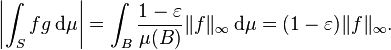 \left |\int_S fg\,\mathrm{d}\mu\right| = \int_B\frac{1-\varepsilon}{\mu(B)}\|f\|_\infty\,\mathrm{d}\mu = (1-\varepsilon)\|f\|_\infty.