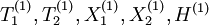 T_1^{(1)},T_2^{(1)},X_1^{(1)},X_2^{(1)},H^{(1)}