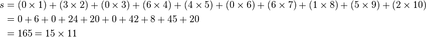 
\begin{align}
 s &= (0\times 1) + (3\times 2) + (0\times 3) + (6\times 4) + (4\times 5) + (0\times 6) + (6\times 7) + (1\times 8) + (5\times 9) + (2\times 10) \\
   &=    0 + 6 +   0 +  24 +  20 +   0 + 42  +   8 + 45 + 20\\
   &= 165 = 15\times 11 
\end{align}
