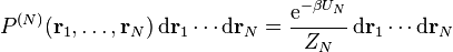  P^{(N)}(\mathbf{r}_1,\ldots,\mathbf{r}_N ) \, \mathrm{d} \mathbf{r}_1 \cdots \mathrm{d} \mathbf{r}_N = \frac{\mathrm{e}^{-\beta U_{N}}}{Z_N} \, \mathrm{d} \mathbf{r}_1 \cdots \mathrm{d} \mathbf{r}_N\, 