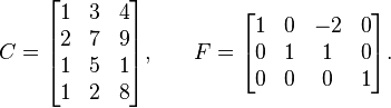 C = \begin{bmatrix} 1 & 3 & 4 \\ 2 & 7 & 9 \\ 1 & 5 & 1 \\ 1 & 2 & 8 \end{bmatrix}\text{,}\qquad
F = \begin{bmatrix} 1 & 0 & -2 & 0 \\ 0 & 1 & 1 & 0 \\ 0 & 0 & 0 & 1 \end{bmatrix}\text{.}