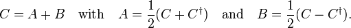 C = A+B \quad\mbox{with}\quad A = \frac{1}{2}(C + C^\dagger) \quad\mbox{and}\quad B = \frac{1}{2}(C - C^\dagger).