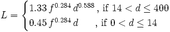 L = \begin{cases} 1.33 \, f^{0.284} \, d^{0.588} \,\mbox{, if } 14 < d \le 400 \\ 0.45 \, f^{0.284} \, d \, \, \, \, \, \, \, \, \, \, \mbox{, if } 0 < d \le 14 \end{cases}