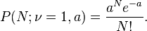 \!P(N; \nu=1, a)= \frac{a^N e^{-a}}{N!}.