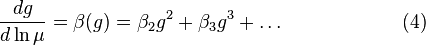  \frac{dg}{d \ln \mu} =\beta(g)=\beta_2 g^2+\beta_3 g^3+\ldots \qquad\qquad\qquad (4)  