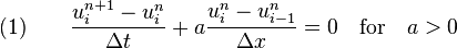 
  \quad (1) \qquad \frac{u_i^{n+1} - u_i^n}{\Delta t} + a \frac{u_i^n - u_{i-1}^n}{\Delta x} = 0 \quad \text{for} \quad a > 0
