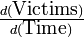 \tfrac {d(\hbox{Victims})}{d(\hbox{Time})}