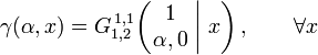  \gamma (\alpha,x) = G_{1,2}^{\,1,1} \!\left( \left. \begin{matrix} 1 \\ \alpha,0 \end{matrix} \; \right| \, x \right), \qquad \forall x 