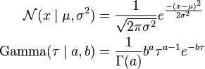 
\begin{align}
\mathcal{N}(x\mid \mu,\sigma^2) & = \frac{1}{\sqrt{2\pi\sigma^2}} e^{\frac{-(x-\mu)^2}{2\sigma^2}} \\
\operatorname{Gamma}(\tau\mid a,b) & = \frac{1}{\Gamma(a)} b^a \tau^{a-1} e^{-b \tau}
\end{align}
