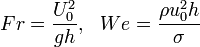 Fr=\frac{U_0^2}{gh},\,\,\ We=\frac{\rho u_0^2 h}{\sigma}