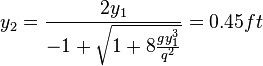 y_2 = \frac{2y_1}{-1 + \sqrt{1+8\frac{gy_1^3}{q^2}}} =0.45 ft