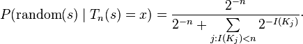P(\operatorname{random}(s)\mid T_n(s) = x) = \frac{2^{-n}}{2^{-n} + \sum\limits_{j:I(K_j)<n} 2^{-I(K_j)}}\cdot