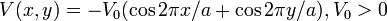 V(x,y)=-V_0(\cos 2\pi x/a+\cos 2\pi y/a), V_0>0