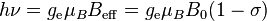 h\nu = g_\mathrm{e} \mu_B B_\mathrm{eff} = g_\mathrm{e} \mu_B B_0 (1 - \sigma) \,