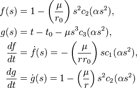 \begin{align}
f(s)  & = 1 - \left(\frac \mu {r_0}\right) s^2 c_2(\alpha s^2), \\
g(s) & = t - t_0 - \mu s^3c_3(\alpha s^2), \\
\frac{df}{dt} & = \dot{f}(s) = -\left(\frac{\mu}{r r_0}\right)s c_1(\alpha s^2), \\
\frac{dg}{dt} & = \dot{g}(s) = 1 - \left(\frac{\mu}{r}\right)s^2c_2(\alpha s^2)
\end{align}