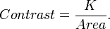 Contrast = \frac{K}{Area}.\ 