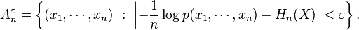 A_n^\varepsilon =\left\{(x_1, \cdots, x_n) \ : \ \left|-\frac{1}{n} \log p(x_1, \cdots, x_n) - H_n(X)\right| < \varepsilon \right\}.