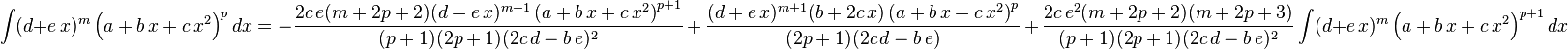 
\int (d+e\,x)^m \left(a+b\,x+c\,x^2\right)^pdx=
  -\frac{2c\,e(m+2p+2)(d+e\,x)^{m+1} \left(a+b\,x+c\,x^2\right)^{p+1}}{(p+1) (2 p+1)(2 c\,d-b\,e)^2}\,+\,
  \frac{(d+e\,x)^{m+1}(b+2 c\,x)\left(a+b\,x+c\,x^2\right)^p}{(2 p+1)(2 c\,d-b\,e)}\,+\,
  \frac{2c\,e^2(m+2p+2)(m+2 p+3)}{(p+1) (2 p+1)(2 c\,d-b\,e)^2} \int (d+e\,x)^m \left(a+b\,x+c\,x^2\right)^{p+1}dx
