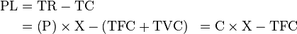 \begin{align}
\text{PL} &= \text{TR} - \text{TC}\\
          &= \left(\text{P}\right)\times \text{X}
           - \left(\text{TFC} + \text{TVC}\right)
          &= \text{C} \times \text{X} - \text{TFC}
\end{align}