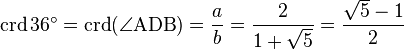 \operatorname{crd} 36^\circ = \operatorname{crd} (\angle\mathrm{ADB}) = \frac{a}{b} =\frac{2}{1+\sqrt{5}}=\frac{\sqrt{5}-1}{2}