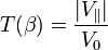 T(\beta) = \frac{|V_\parallel|}{V_0} 