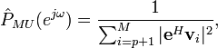 \hat P_{MU}(e^{j \omega}) = \frac{1}{\sum_{i=p+1}^{M} |\mathbf{e}^{H} \mathbf{v}_i|^2},