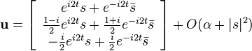  \textbf{u}=\left[\begin{array}{c} e^{i2t}s+e^{-i2t}\bar s\\
 \frac{1-i}2e^{i2t}s +\frac{1+i}2e^{-i2t}\bar s\\
 -\frac{i}2e^{i2t}s +\frac{i}2e^{-i2t}\bar s 
\end{array}\right]
+{O}(\alpha+|s|^2) 