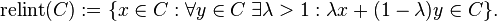 \operatorname{relint}(C) := \{x \in C : \forall {y \in C} \; \exists {\lambda > 1}: \lambda x + (1-\lambda)y \in C\}.