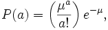 
P(a)= \left ( \frac{\mu^a}{a!} \right )e^{-\mu},
