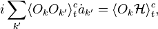  i \sum_{k^{\prime}}\langle O_k O_{k^{\prime}}\rangle_t^c \dot{a}_{k^{\prime}}=\langle O_k \mathcal{H}\rangle_t^c, 