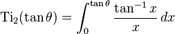 \operatorname{Ti}_2(\tan \theta) = \int_0^{\tan \theta}\frac{\tan^{-1}x}{x}\,dx