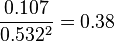 \frac{0.107}{0.532^2} = 0.38