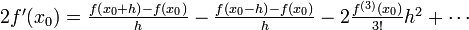 \begin{array} {l}
2f'(x_0)=
\frac{f\left(x_0 + h\right) - f(x_0)}{h}
-\frac{f\left(x_0 - h\right) - f(x_0)}{h}
-2\frac{f^{(3)}(x_0)}{3!}h^2 + \cdots
\end{array}