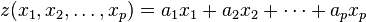  z(x_1,x_2,\ldots, x_p) = a_1 x_1 + a_2 x_2 + \cdots + a_p x_p  