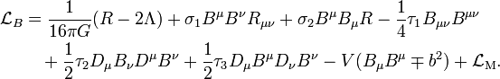 
\begin{align}
{\mathcal L}_B &= \frac{1}{16\pi G} (R - 2 \Lambda)
+ \sigma_1 B^\mu B^\nu R_{\mu\nu}
+ \sigma_2 B^\mu B_\mu R
- \frac{1}{4} \tau_1 B_{\mu\nu} B^{\mu\nu}
\\
&\quad
+ \frac{1}{2} \tau_2 D_\mu B_\nu D^\mu B^\nu
+ \frac{1}{2} \tau_3 D_\mu B^\mu D_\nu B^\nu
- V(B_\mu B^\mu \mp b^2) + {\mathcal L}_{\rm M} .
\end{align}
