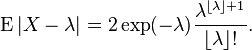 \operatorname{E}|X-\lambda|= 2\exp(-\lambda) \frac{\lambda^{\lfloor\lambda\rfloor + 1}}{ \lfloor\lambda\rfloor!} .